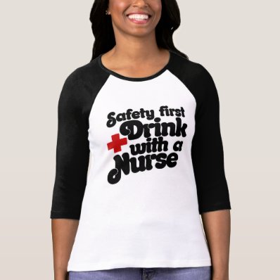 Safety First Drink with a NURSE Shirts