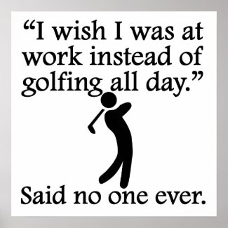 Said No One Ever: Golfing All Day