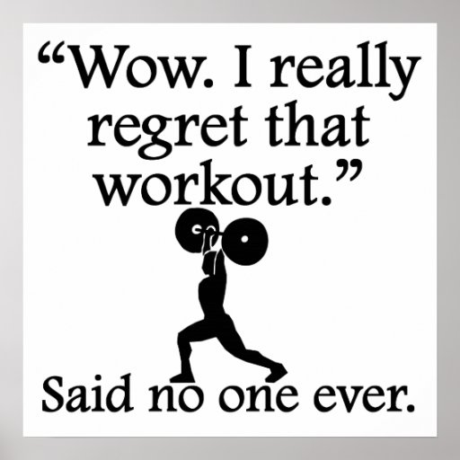 said_no_one_ever_i_regret_that_workout_poster-rbe57ecec45a4440b963547e924d7ac06_wqa_8byvr_512.jpg