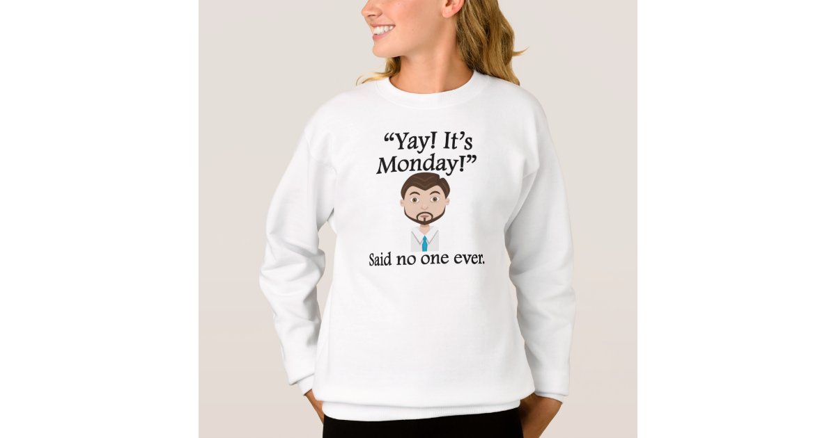 Said No One Ever Yay It s Monday Zazzle Said no one ever yay it s monday zazzle