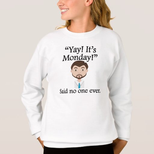 Said No One Ever Yay It s Monday Sweatshirt Zazzle Said no one ever yay it s monday sweatshirt zazzle