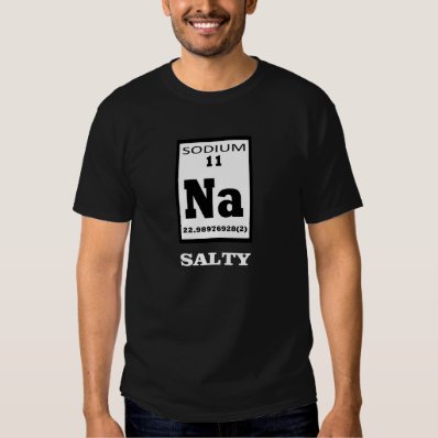 Salty. Periodic table humor. T Shirt