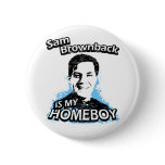 Sam Brownback is my homeboy Pinback Button