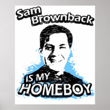 Sam Brownback is my homeboy Posters