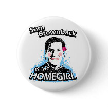 Sam Brownback is my homegirl buttons by ismyhomegirl Sam Brownback is my homegirl buttons