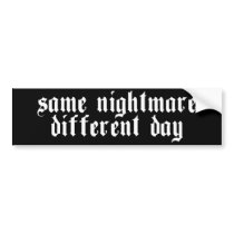 Same Nightmare, Different Day - Bumper Sticker