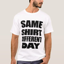 SAME SHIRT DIFFERENT DAY by soblest37 SAME SHIRT DIFFERENT DAY