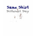 Same Shirt  Different Day