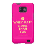 [Smile] whey mate im better than you  Samsung Galaxy S2 Cases