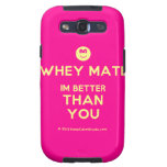[Smile] whey mate im better than you  Samsung Galaxy S3 Cases