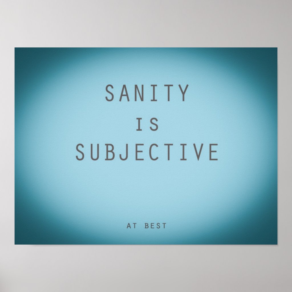 sanity_is_subjective_funny_but_true_quote_print-r2611292e75334dfea01b71979d667a7b_wvu_8byvr_1024.jpg