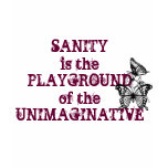 Sanity is the Playground of the Unimaginative Tee Shirt