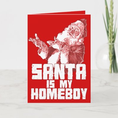 Santa is my Homeboy Card