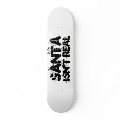 Santa isn't real Skateboard by holiday_cheers
