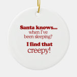 Santa knows when I've been sleeping. I find that c Christmas Ornament