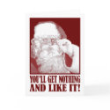Santa Says You’ll Get Nothing, And Like It! cards