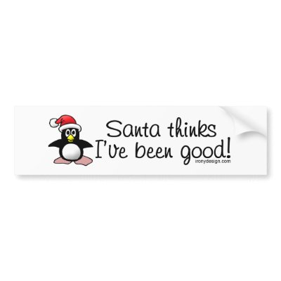 Santa Thinks I've Been Good Bumperstickers Bumper Stickers by ironydesign