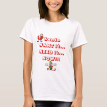 Santa - WANT it...NEED it...NOW!!! t-shirts