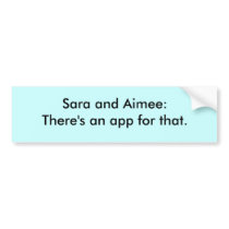 Sara and Aimee: There's an app for that. Bumper Stickers