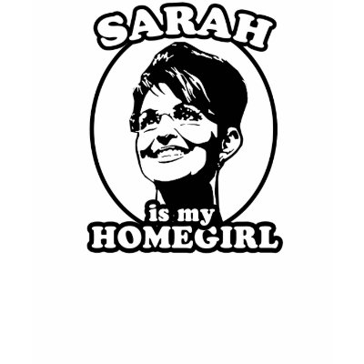 Sarah is my homegirl shirt by MccainPalin08