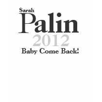 Sarah Palin 2012 Tee (Baby Come Back!) t-shirts by TheBigTees Sarah Palin 2012 Tee (Baby Come Back!) t-shirts