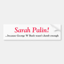 Sarah Palin- because George W Bush wasn't d... Bumper Stickers