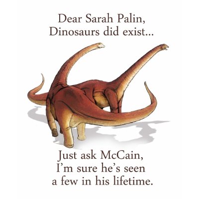 Sarah Palin doesn't believe in Dinos? Really? Tshirt by jamierushad