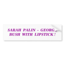 SARAH PALIN - GEORGE BUSH WITH LIPSTICK ! bumper stickers by twright306 SARAH PALIN - GEORGE BUSH WITH LIPSTICK ! bumper stickers