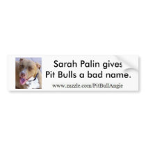 Sarah Palin gives Pit Bulls a bad name. Bumper Sticker