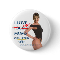 Sarah Palin - I Love Hot(ckey) Moms Button by monkeyclown Sarah Palin - I Love Hot(ckey) Moms Button