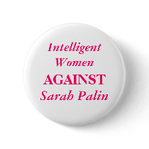Sarah Palin, Intelligent Women, AGAINST buttons by kick_a_rock Sarah Palin, Intelligent Women, AGAINST buttons