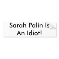 Sarah Palin Is An Idiot! Bumper Sticker