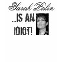 Sarah Palin is an Idiot T Shirt by PalinApparel Sarah Palin is an Idiot T Shirt
