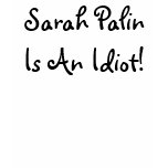 Sarah Palin Is An Idiot! Tee t-shirts
