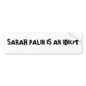 SARAH PALIN IS AN IDIOTBumper Sticker bumper stickers