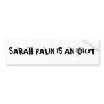 SARAH PALIN IS AN IDIOTBumper Sticker bumper stickers