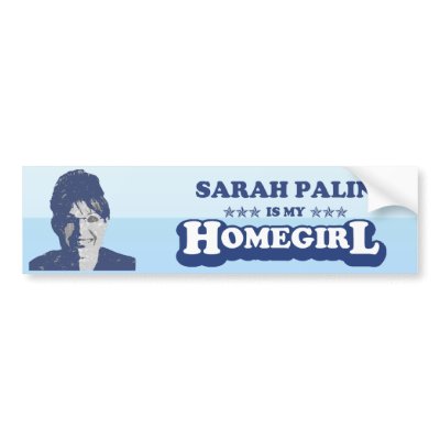 SARAH PALIN IS MY HOMEGIRL BUMPER STICKER by vote4tees