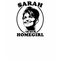 Sarah Palin is my homegirl t-shirts