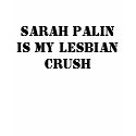 Sarah Palin Is my Lesbian Crush t-shirts