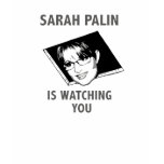 Sarah Palin Is Watching You! t-shirts