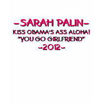 SARAH PALIN - KISS OBAMA'S ASS ALOHA! t-shirts