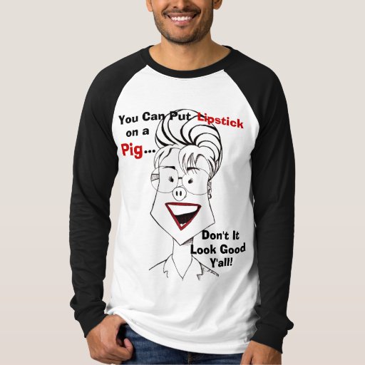 Sarah Palin Lipstick on a Pig Bigger Print Tshirt Zazzle