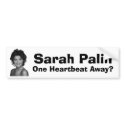 Sarah Palin: One Heartbeat Away? bumper stickers by Robustoman Sarah Palin: One Heartbeat Away? bumper stickers
