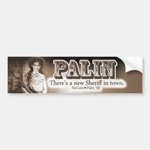Sarah Palin, There's a new Sheriff in town. Bumper Stickers