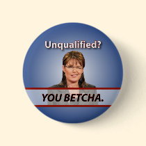 Sarah Palin: Unqualified? You Betcha. buttons