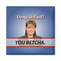 Sarah Palin: Unqualified? You Betcha. magnets by BeezKneez Sarah Palin: Unqualified? You Betcha. magnets