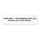 sarah palin = what happens when you let them ou... bumper stickers