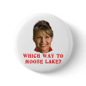 Sarah Palin Which Way to Moose Lake Humor buttons by Scarebaby Sarah Palin Which Way to Moose Lake Humor buttons