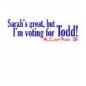 Sara's Great, but I'm voting for Todd! t-shirts