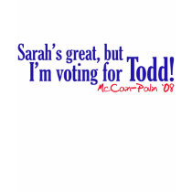 Sara's Great, but I'm voting for Todd! t-shirts